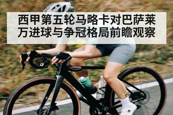 西甲第五轮马略卡对巴萨莱万进球与争冠格局前瞻观察