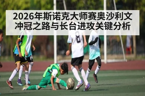 2026年斯诺克大师赛奥沙利文冲冠之路与长台进攻关键分析